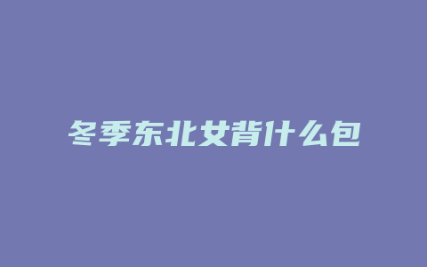 冬季东北女背什么包