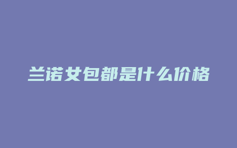 兰诺女包都是什么价格