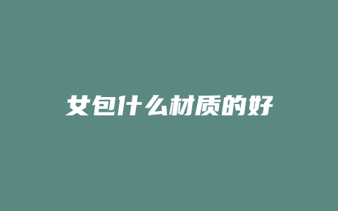 女包什么材质的好