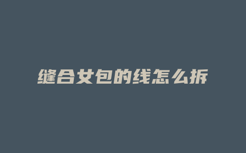 缝合女包的线怎么拆