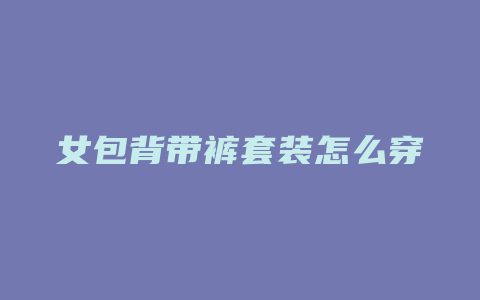 女包背带裤套装怎么穿