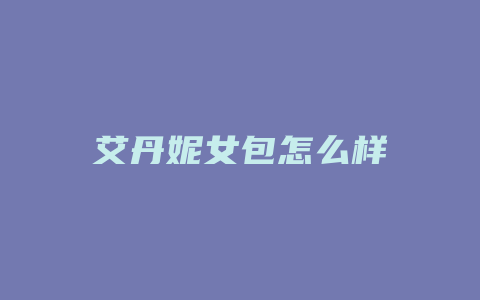 艾丹妮女包怎么样