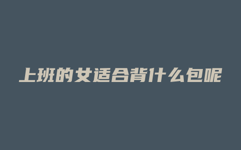 上班的女适合背什么包呢