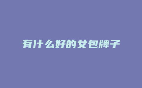有什么好的女包牌子