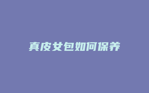 真皮女包如何保养