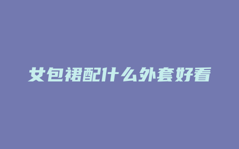 女包裙配什么外套好看