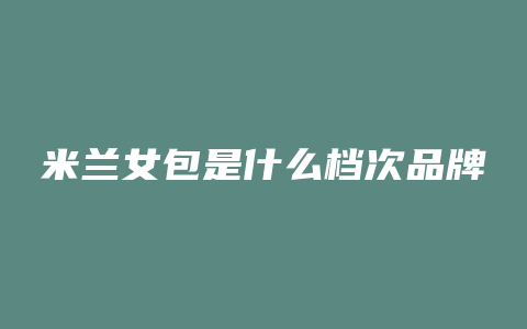 米兰女包是什么档次品牌