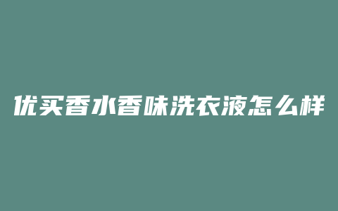优买香水香味洗衣液怎么样