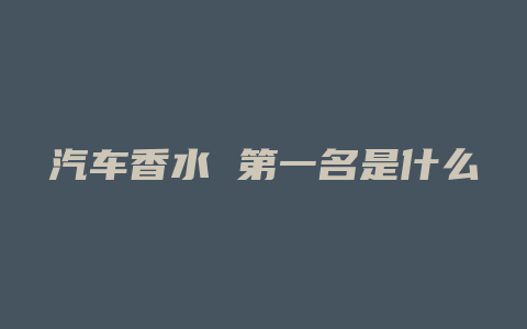 汽车香水 第一名是什么
