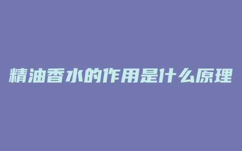 精油香水的作用是什么原理