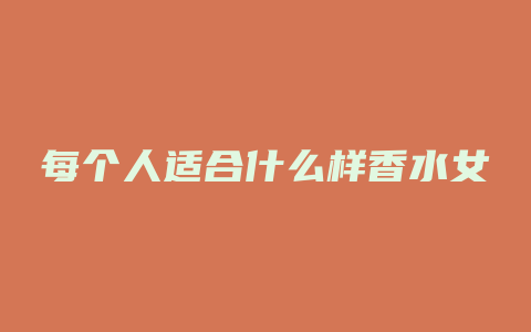 每个人适合什么样香水女