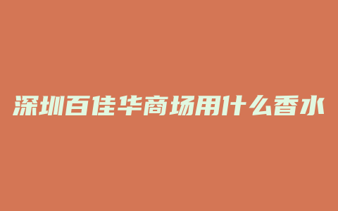 深圳百佳华商场用什么香水