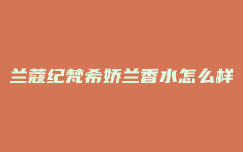 兰蔻纪梵希娇兰香水怎么样