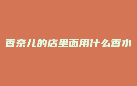 香奈儿的店里面用什么香水