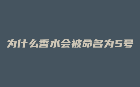 为什么香水会被命名为5号