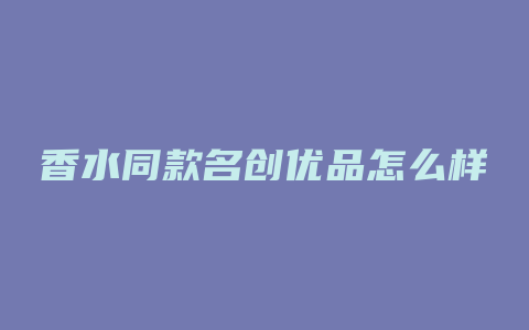 香水同款名创优品怎么样