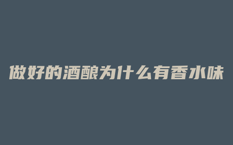 做好的酒酿为什么有香水味