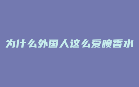 为什么外国人这么爱喷香水