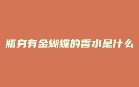 瓶身有金蝴蝶的香水是什么