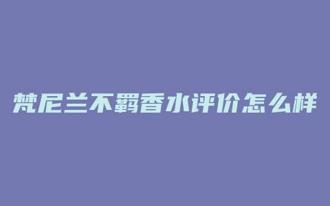 梵尼兰不羁香水评价怎么样