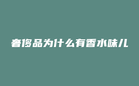 奢侈品为什么有香水味儿