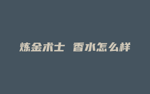 炼金术士 香水怎么样