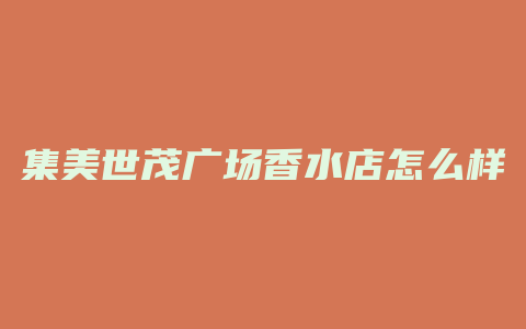 集美世茂广场香水店怎么样