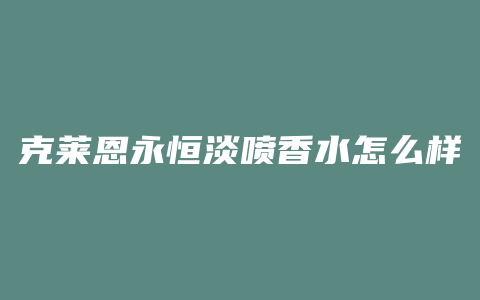 克莱恩永恒淡喷香水怎么样