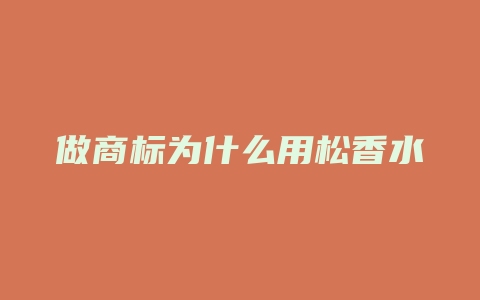 做商标为什么用松香水