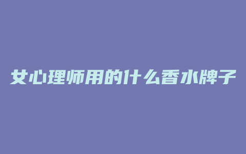 女心理师用的什么香水牌子