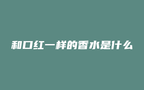 和口红一样的香水是什么