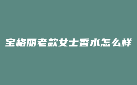 宝格丽老款女士香水怎么样