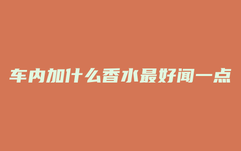 车内加什么香水最好闻一点