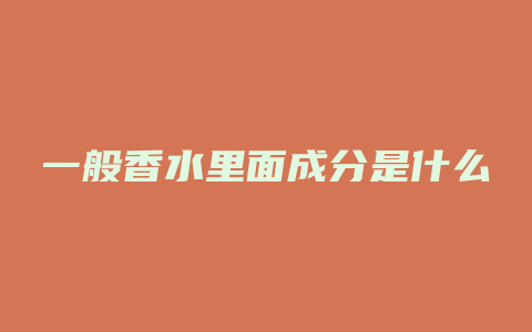 一般香水里面成分是什么