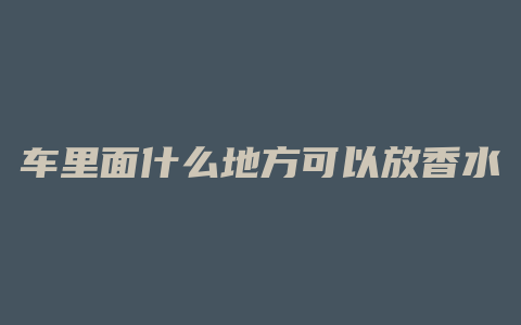 车里面什么地方可以放香水