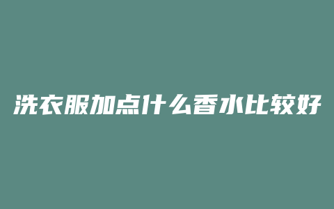洗衣服加点什么香水比较好