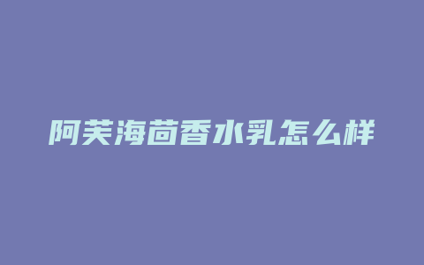 阿芙海茴香水乳怎么样