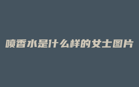 喷香水是什么样的女士图片