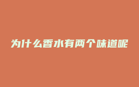 为什么香水有两个味道呢