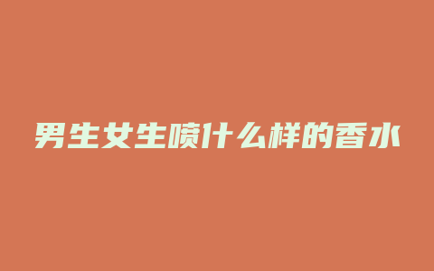 男生女生喷什么样的香水