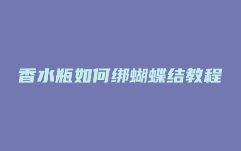 香水瓶如何绑蝴蝶结教程
