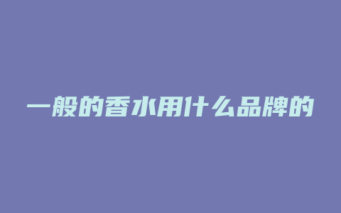 一般的香水用什么品牌的