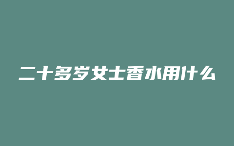 二十多岁女士香水用什么