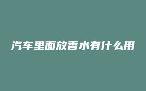 汽车里面放香水有什么用