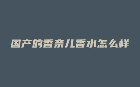 国产的香奈儿香水怎么样