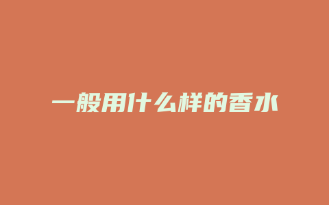 一般用什么样的香水