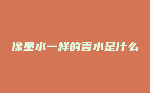 像墨水一样的香水是什么
