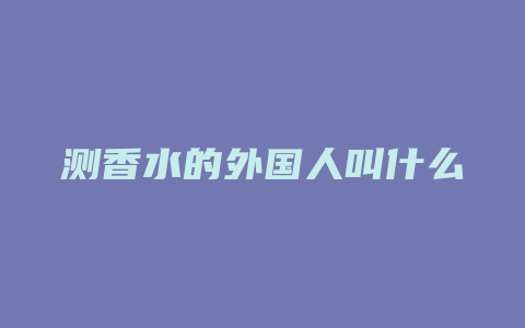测香水的外国人叫什么